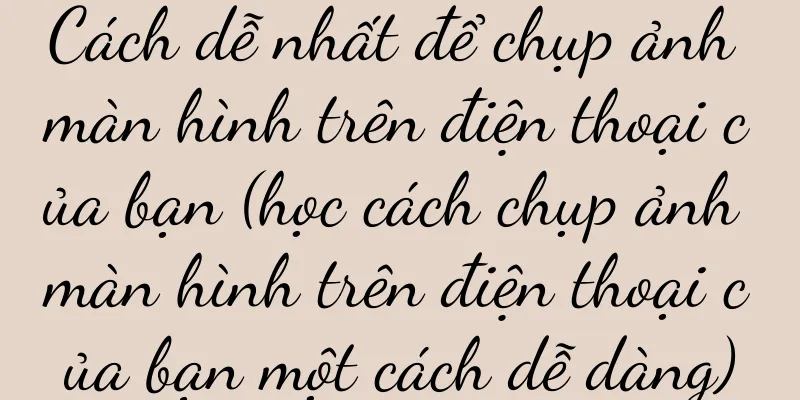Cách dễ nhất để chụp ảnh màn hình trên điện thoại của bạn (học cách chụp ảnh màn hình trên điện thoại của bạn một cách dễ dàng)