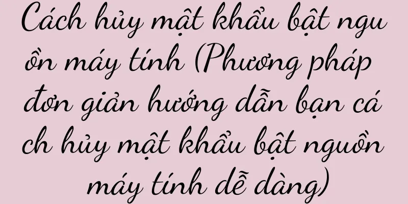 Cách hủy mật khẩu bật nguồn máy tính (Phương pháp đơn giản hướng dẫn bạn cách hủy mật khẩu bật nguồn máy tính dễ dàng)