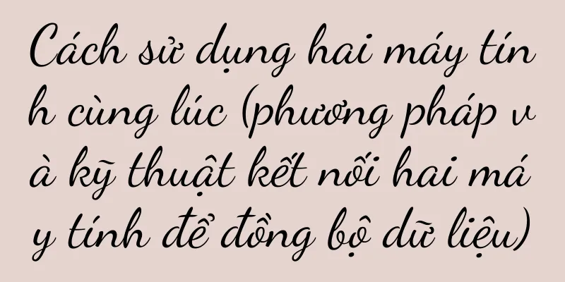 Cách sử dụng hai máy tính cùng lúc (phương pháp và kỹ thuật kết nối hai máy tính để đồng bộ dữ liệu)