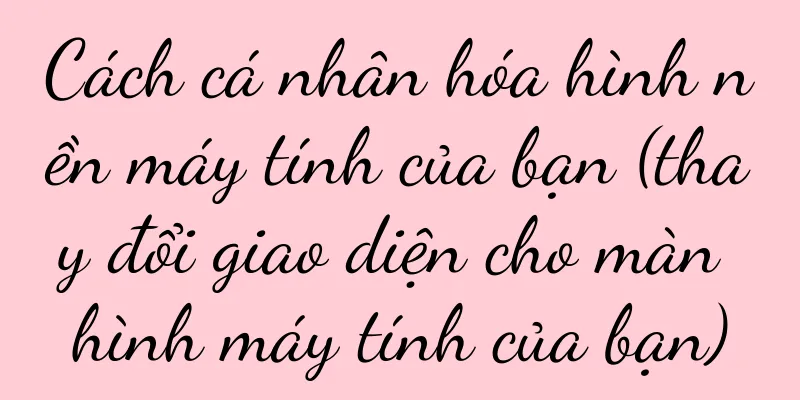 Cách cá nhân hóa hình nền máy tính của bạn (thay đổi giao diện cho màn hình máy tính của bạn)