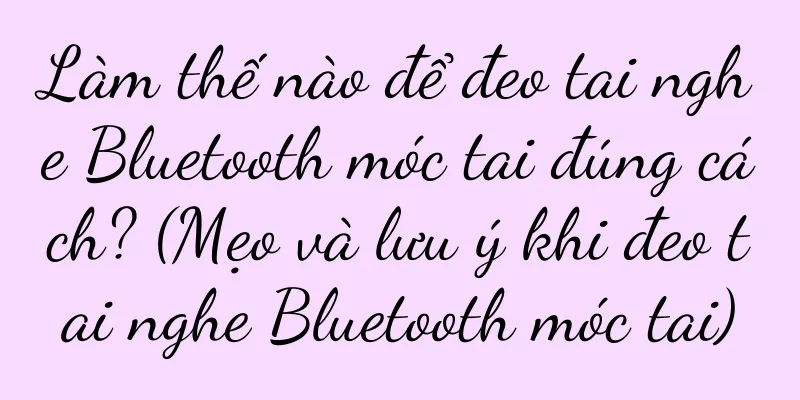 Làm thế nào để đeo tai nghe Bluetooth móc tai đúng cách? (Mẹo và lưu ý khi đeo tai nghe Bluetooth móc tai)