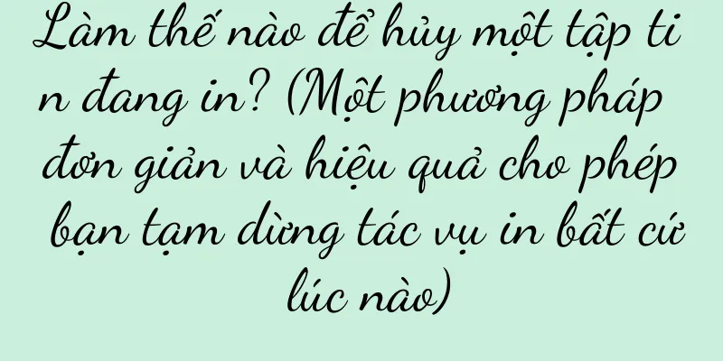 Làm thế nào để hủy một tập tin đang in? (Một phương pháp đơn giản và hiệu quả cho phép bạn tạm dừng tác vụ in bất cứ lúc nào)