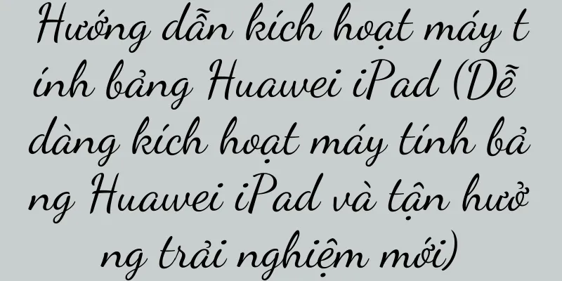 Hướng dẫn kích hoạt máy tính bảng Huawei iPad (Dễ dàng kích hoạt máy tính bảng Huawei iPad và tận hưởng trải nghiệm mới)