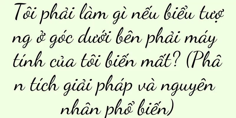 Tôi phải làm gì nếu biểu tượng ở góc dưới bên phải máy tính của tôi biến mất? (Phân tích giải pháp và nguyên nhân phổ biến)