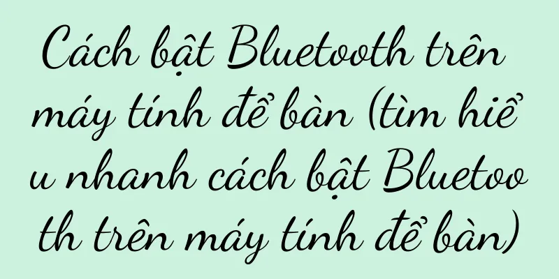 Cách bật Bluetooth trên máy tính để bàn (tìm hiểu nhanh cách bật Bluetooth trên máy tính để bàn)