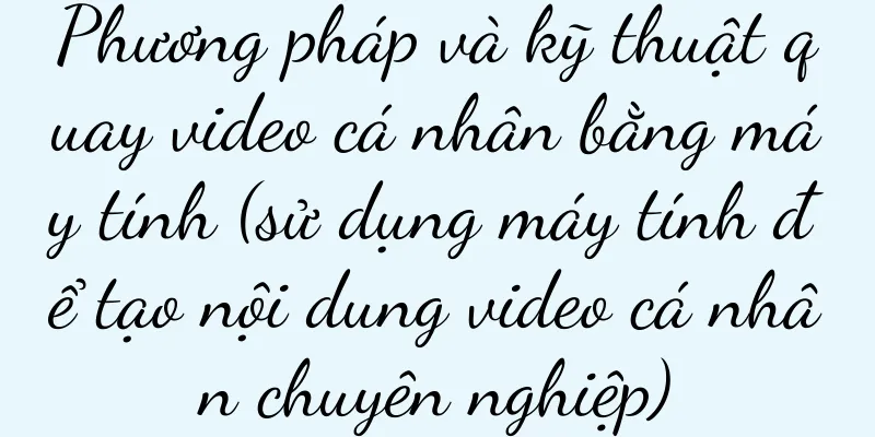 Phương pháp và kỹ thuật quay video cá nhân bằng máy tính (sử dụng máy tính để tạo nội dung video cá nhân chuyên nghiệp)