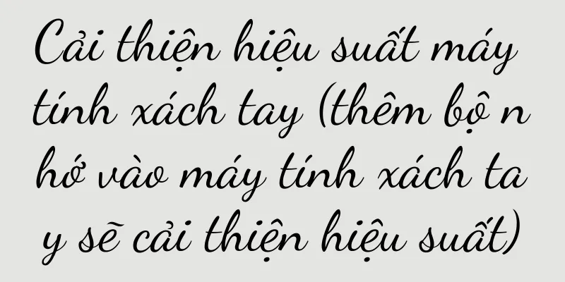 Cải thiện hiệu suất máy tính xách tay (thêm bộ nhớ vào máy tính xách tay sẽ cải thiện hiệu suất)