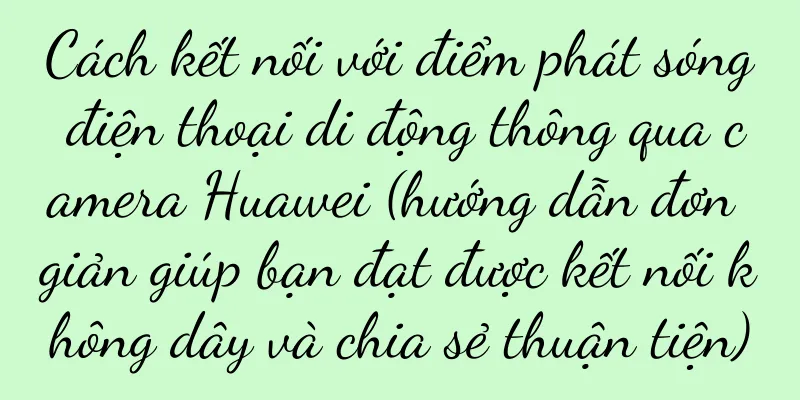 Cách kết nối với điểm phát sóng điện thoại di động thông qua camera Huawei (hướng dẫn đơn giản giúp bạn đạt được kết nối không dây và chia sẻ thuận tiện)