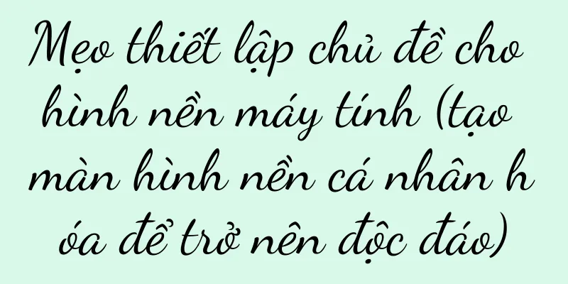Mẹo thiết lập chủ đề cho hình nền máy tính (tạo màn hình nền cá nhân hóa để trở nên độc đáo)