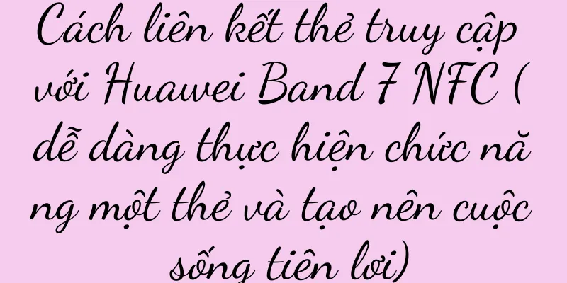 Cách liên kết thẻ truy cập với Huawei Band 7 NFC (dễ dàng thực hiện chức năng một thẻ và tạo nên cuộc sống tiện lợi)