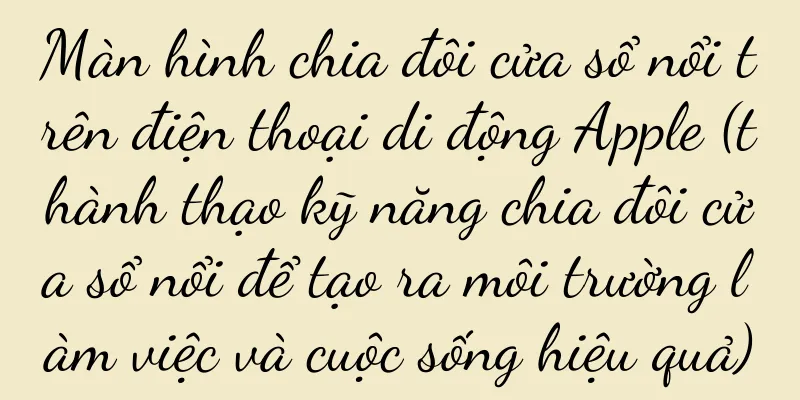 Màn hình chia đôi cửa sổ nổi trên điện thoại di động Apple (thành thạo kỹ năng chia đôi cửa sổ nổi để tạo ra môi trường làm việc và cuộc sống hiệu quả)