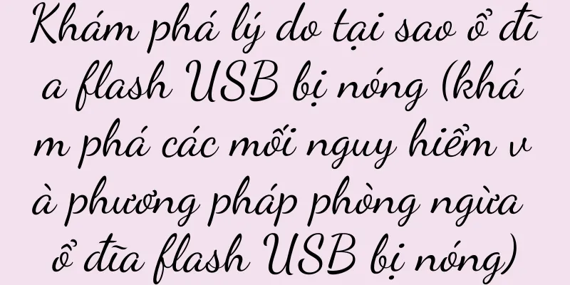 Khám phá lý do tại sao ổ đĩa flash USB bị nóng (khám phá các mối nguy hiểm và phương pháp phòng ngừa ổ đĩa flash USB bị nóng)