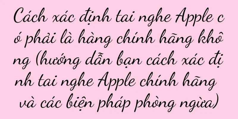 Cách xác định tai nghe Apple có phải là hàng chính hãng không (hướng dẫn bạn cách xác định tai nghe Apple chính hãng và các biện pháp phòng ngừa)
