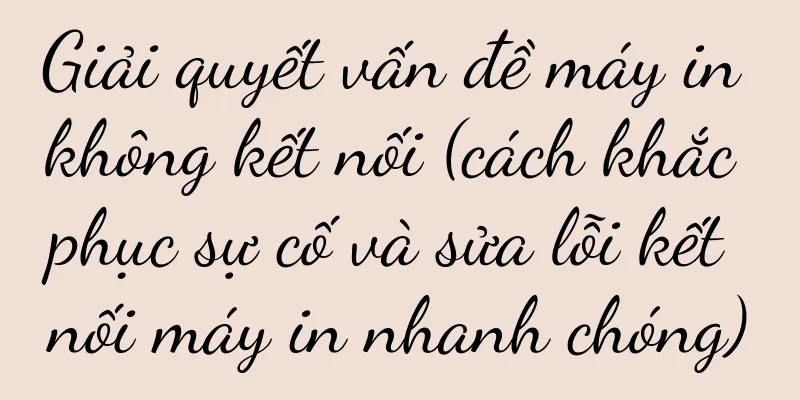 Giải quyết vấn đề máy in không kết nối (cách khắc phục sự cố và sửa lỗi kết nối máy in nhanh chóng)