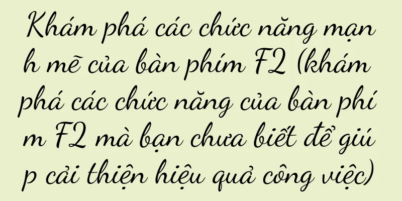 Khám phá các chức năng mạnh mẽ của bàn phím F2 (khám phá các chức năng của bàn phím F2 mà bạn chưa biết để giúp cải thiện hiệu quả công việc)