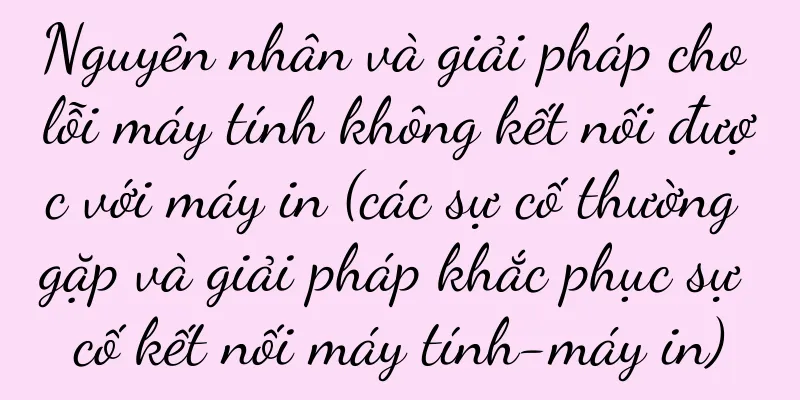 Nguyên nhân và giải pháp cho lỗi máy tính không kết nối được với máy in (các sự cố thường gặp và giải pháp khắc phục sự cố kết nối máy tính-máy in)