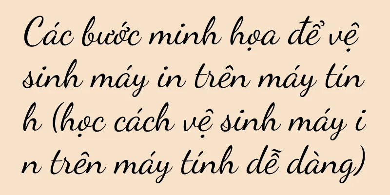 Các bước minh họa để vệ sinh máy in trên máy tính (học cách vệ sinh máy in trên máy tính dễ dàng)