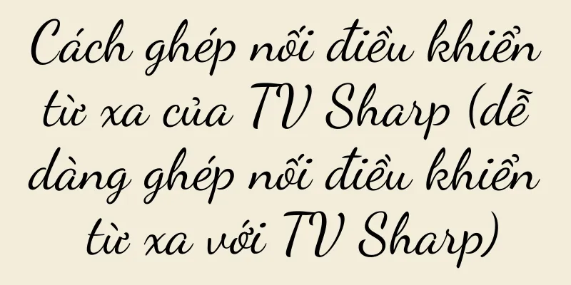 Cách ghép nối điều khiển từ xa của TV Sharp (dễ dàng ghép nối điều khiển từ xa với TV Sharp)