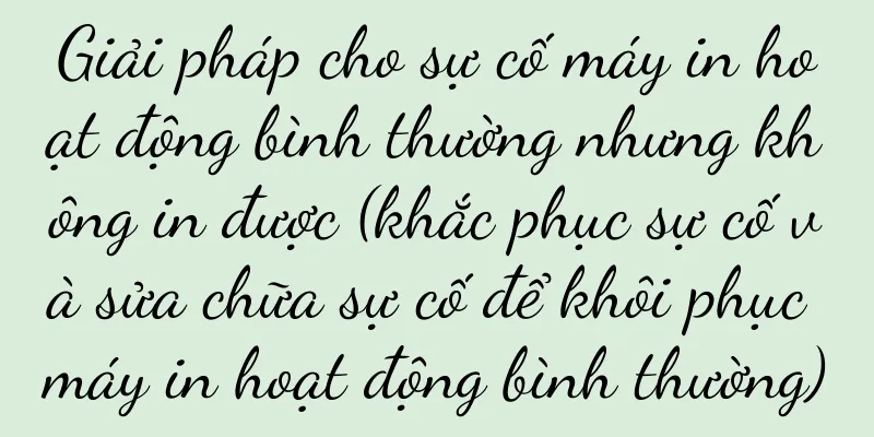 Giải pháp cho sự cố máy in hoạt động bình thường nhưng không in được (khắc phục sự cố và sửa chữa sự cố để khôi phục máy in hoạt động bình thường)
