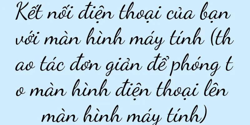 Kết nối điện thoại của bạn với màn hình máy tính (thao tác đơn giản để phóng to màn hình điện thoại lên màn hình máy tính)