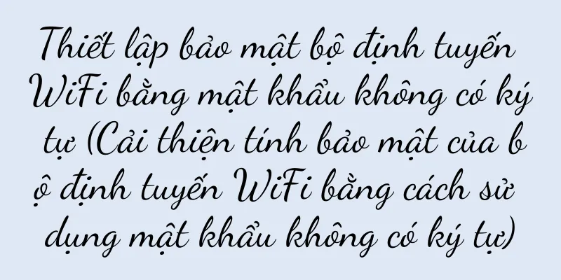 Thiết lập bảo mật bộ định tuyến WiFi bằng mật khẩu không có ký tự (Cải thiện tính bảo mật của bộ định tuyến WiFi bằng cách sử dụng mật khẩu không có ký tự)