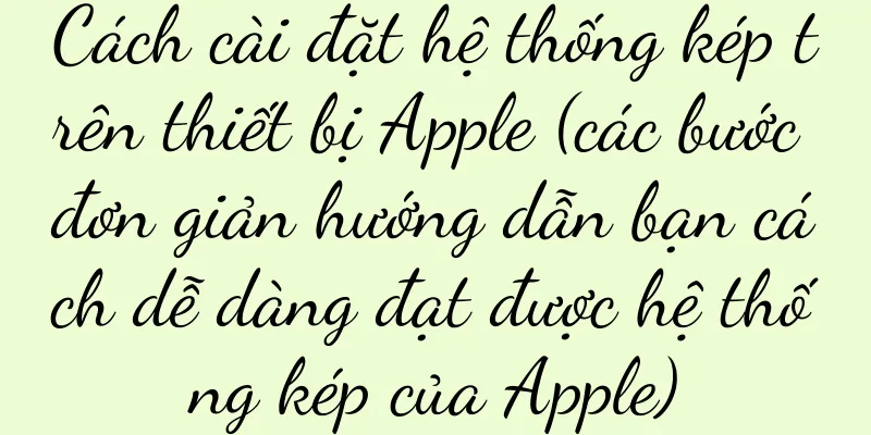 Cách cài đặt hệ thống kép trên thiết bị Apple (các bước đơn giản hướng dẫn bạn cách dễ dàng đạt được hệ thống kép của Apple)