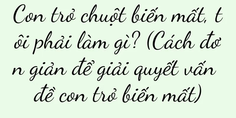 Con trỏ chuột biến mất, tôi phải làm gì? (Cách đơn giản để giải quyết vấn đề con trỏ biến mất)
