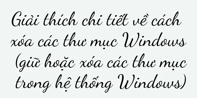 Giải thích chi tiết về cách xóa các thư mục Windows (giữ hoặc xóa các thư mục trong hệ thống Windows)