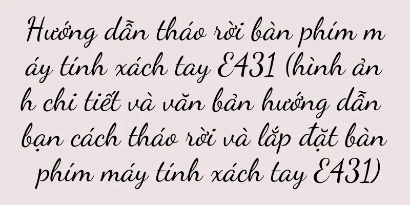 Hướng dẫn tháo rời bàn phím máy tính xách tay E431 (hình ảnh chi tiết và văn bản hướng dẫn bạn cách tháo rời và lắp đặt bàn phím máy tính xách tay E431)