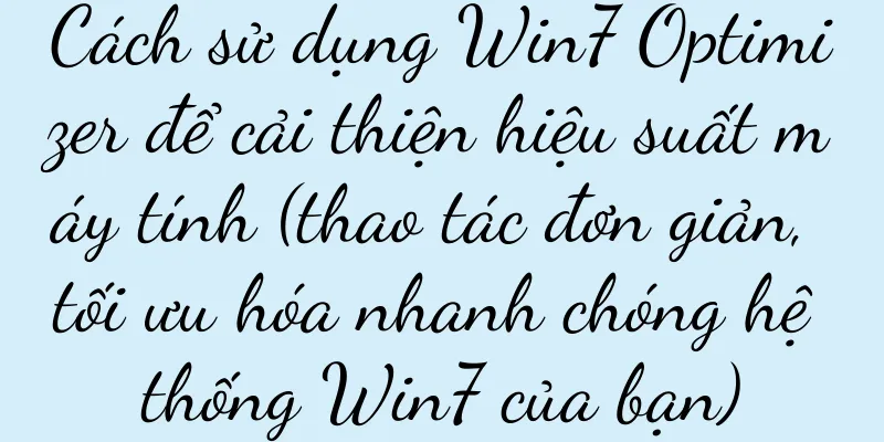 Cách sử dụng Win7 Optimizer để cải thiện hiệu suất máy tính (thao tác đơn giản, tối ưu hóa nhanh chóng hệ thống Win7 của bạn)