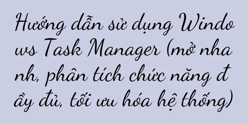 Hướng dẫn sử dụng Windows Task Manager (mở nhanh, phân tích chức năng đầy đủ, tối ưu hóa hệ thống)