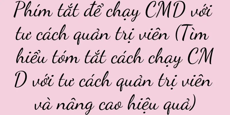 Phím tắt để chạy CMD với tư cách quản trị viên (Tìm hiểu tóm tắt cách chạy CMD với tư cách quản trị viên và nâng cao hiệu quả)