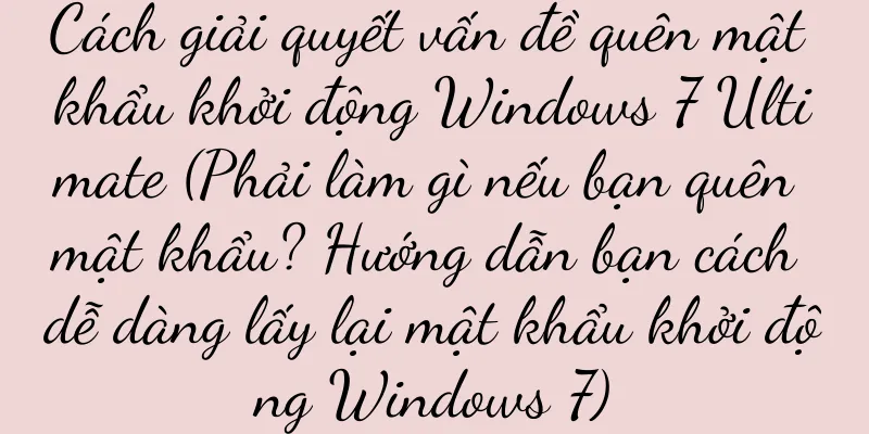 Cách giải quyết vấn đề quên mật khẩu khởi động Windows 7 Ultimate (Phải làm gì nếu bạn quên mật khẩu? Hướng dẫn bạn cách dễ dàng lấy lại mật khẩu khởi động Windows 7)