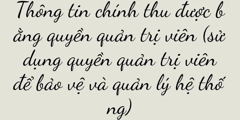 Thông tin chính thu được bằng quyền quản trị viên (sử dụng quyền quản trị viên để bảo vệ và quản lý hệ thống)
