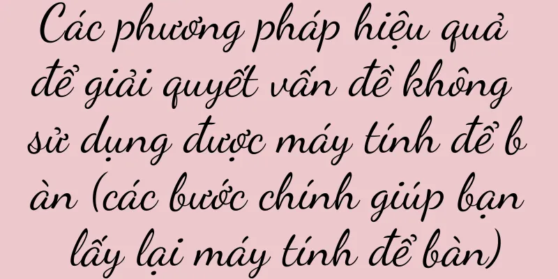 Các phương pháp hiệu quả để giải quyết vấn đề không sử dụng được máy tính để bàn (các bước chính giúp bạn lấy lại máy tính để bàn)