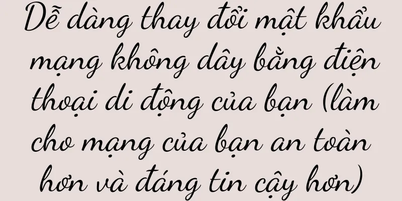 Dễ dàng thay đổi mật khẩu mạng không dây bằng điện thoại di động của bạn (làm cho mạng của bạn an toàn hơn và đáng tin cậy hơn)