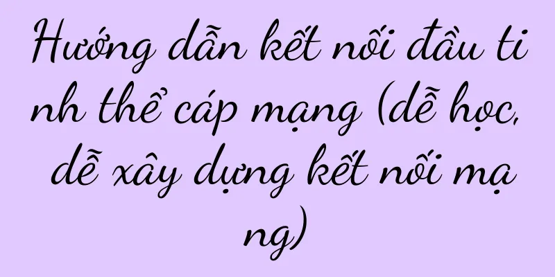 Hướng dẫn kết nối đầu tinh thể cáp mạng (dễ học, dễ xây dựng kết nối mạng)