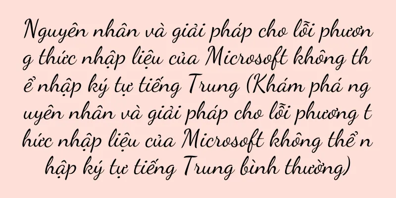 Nguyên nhân và giải pháp cho lỗi phương thức nhập liệu của Microsoft không thể nhập ký tự tiếng Trung (Khám phá nguyên nhân và giải pháp cho lỗi phương thức nhập liệu của Microsoft không thể nhập ký tự tiếng Trung bình thường)