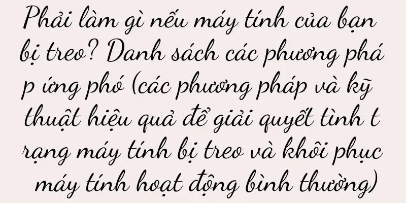 Phải làm gì nếu máy tính của bạn bị treo? Danh sách các phương pháp ứng phó (các phương pháp và kỹ thuật hiệu quả để giải quyết tình trạng máy tính bị treo và khôi phục máy tính hoạt động bình thường)