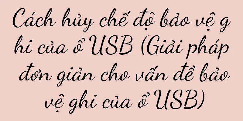 Cách hủy chế độ bảo vệ ghi của ổ USB (Giải pháp đơn giản cho vấn đề bảo vệ ghi của ổ USB)