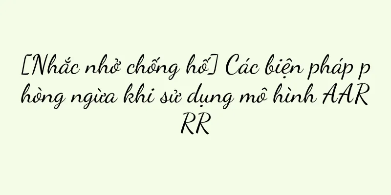 [Nhắc nhở chống hố] Các biện pháp phòng ngừa khi sử dụng mô hình AARRR