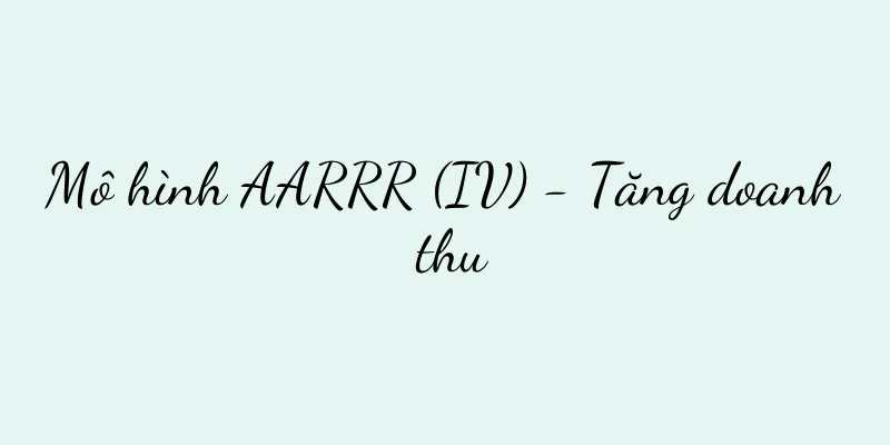 Mô hình AARRR (IV) - Tăng doanh thu