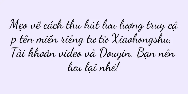 Mẹo về cách thu hút lưu lượng truy cập tên miền riêng tư từ Xiaohongshu, Tài khoản video và Douyin. Bạn nên lưu lại nhé!