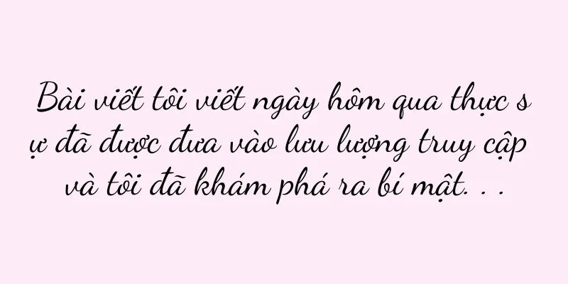 Bài viết tôi viết ngày hôm qua thực sự đã được đưa vào lưu lượng truy cập và tôi đã khám phá ra bí mật. . .