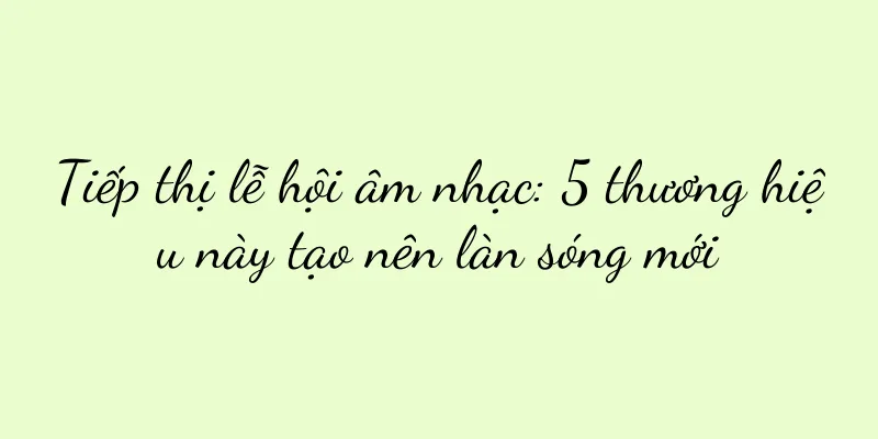 Tiếp thị lễ hội âm nhạc: 5 thương hiệu này tạo nên làn sóng mới