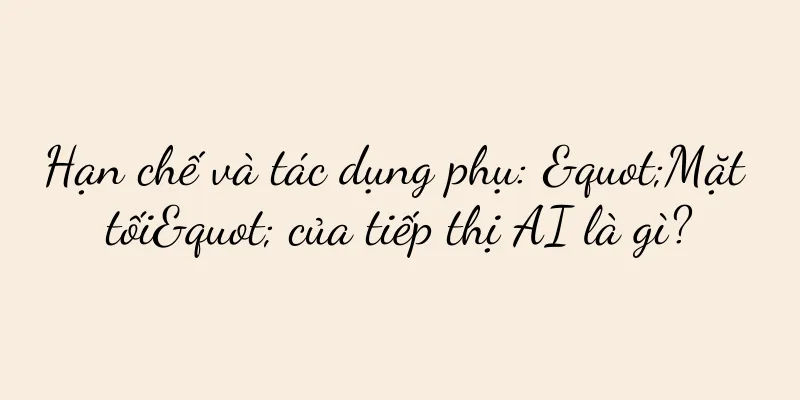 Hạn chế và tác dụng phụ: "Mặt tối" của tiếp thị AI là gì?
