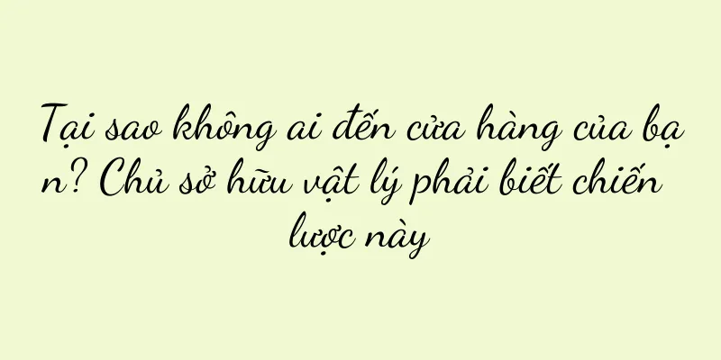 Tại sao không ai đến cửa hàng của bạn? Chủ sở hữu vật lý phải biết chiến lược này
