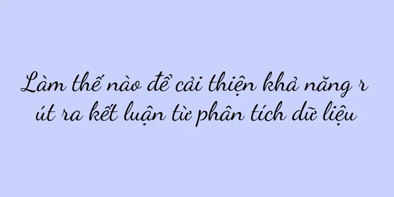 Làm thế nào để cải thiện khả năng rút ra kết luận từ phân tích dữ liệu