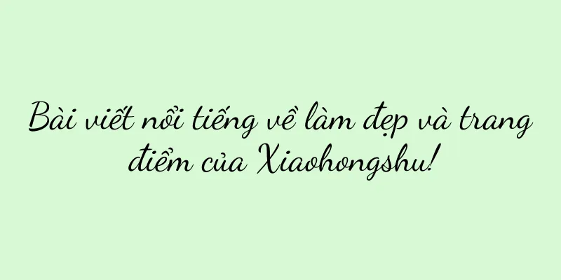 Bài viết nổi tiếng về làm đẹp và trang điểm của Xiaohongshu!