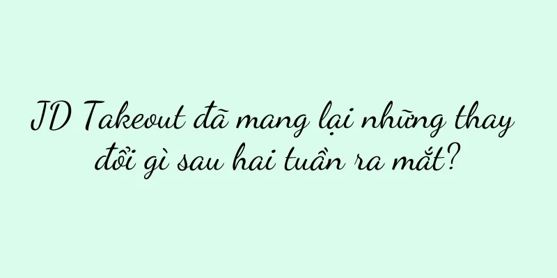 JD Takeout đã mang lại những thay đổi gì sau hai tuần ra mắt?